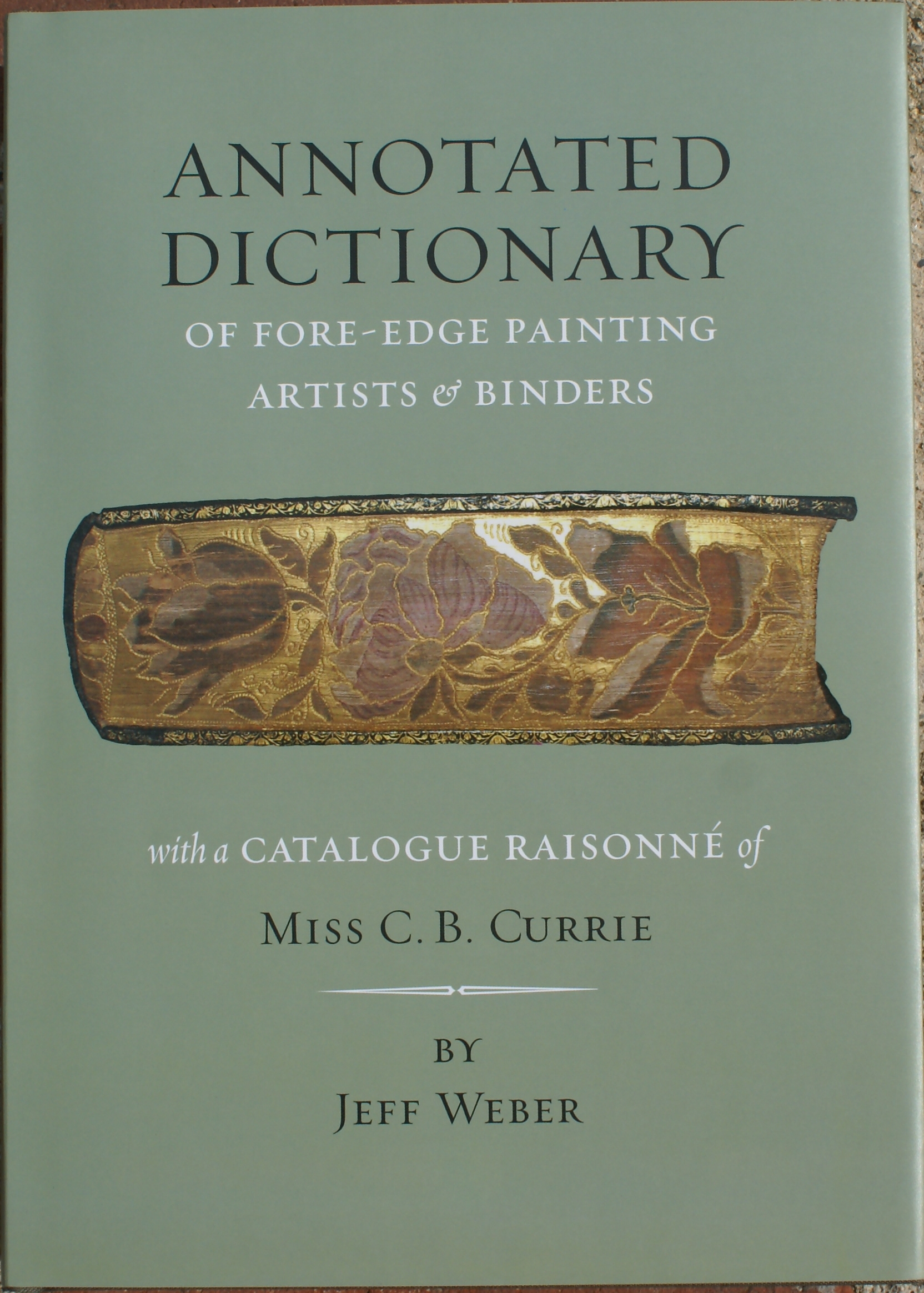 Image for An Annotated Dictionary of Fore-edge Painting Artists & Binders (Mostly English & American). The Fore-edge Paintings of Miss C. B. Currie; with a Catalogue Raisonné.