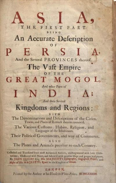 Image for Asia, The First Part being An Accurate Description of Persia, And the Several Provinces thereof. The Vast Empire of The Great Mogol, And other Parts of India: And their Several Kingdoms and Regions: With The Denominations and Descriptions of the Cities. . .