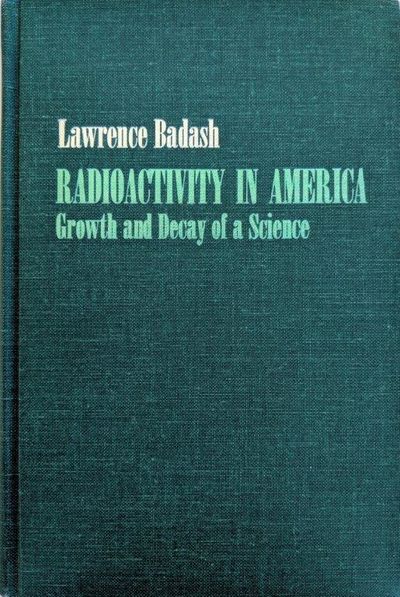 Image for Radioactivity in America; growth and decay of a science.