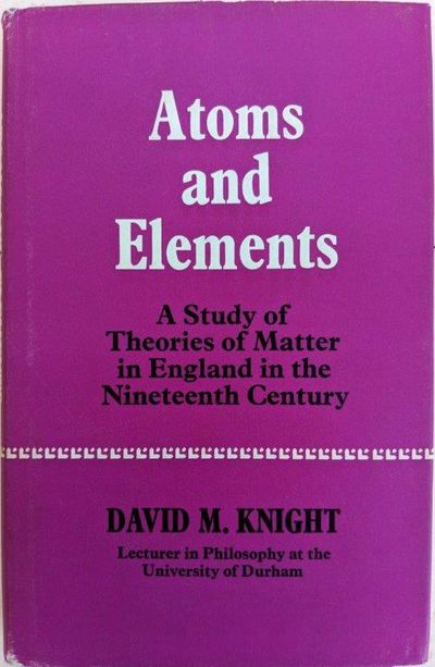 Image for Atoms and Elements: A study of theories of matter in England in the nineteenth century.