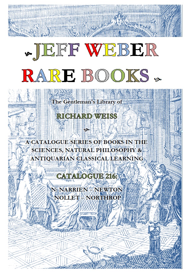 CATALOGUE 216: THE SCIENCES, NATURAL PHILOSOPHY & ANTIQUARIAN CLASSICAL LEARNING: THE RICHARD WEISS LIBRARY: [N] NARRIEN – NEWTON – NOLLET – NORTHROP