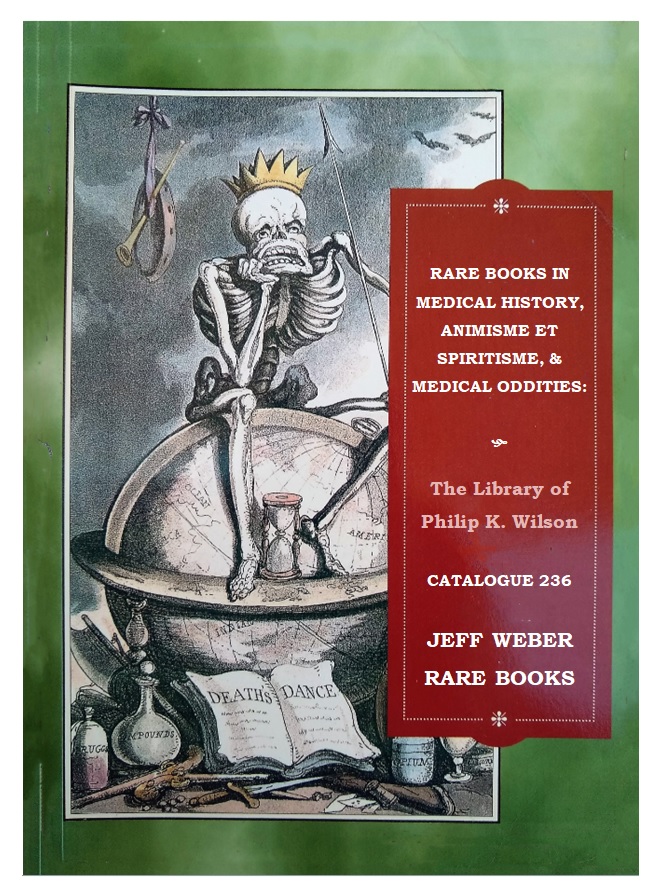 CATALOGUE 236: RARE BOOKS IN MEDICAL HISTORY, ANIMISME ET SPIRITISME, MEDICAL ODDITIES: The Library of Philip K. Wilson