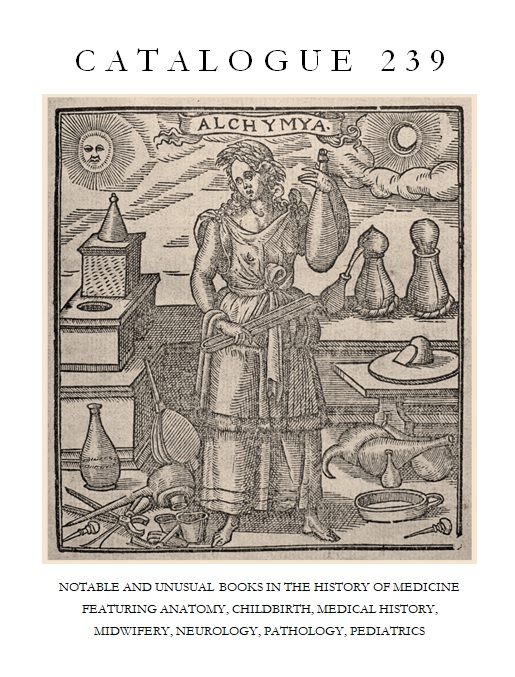 CATALOGUE 239: NOTABLE AND UNUSUAL BOOKS IN THE HISTORY OF MEDICINE, FEATURING ANATOMY, CHILDBIRTH, MEDICAL HISTORY, MIDWIFERY, NEUROLOGY, PATHOLOGY, PEDIATRICS 