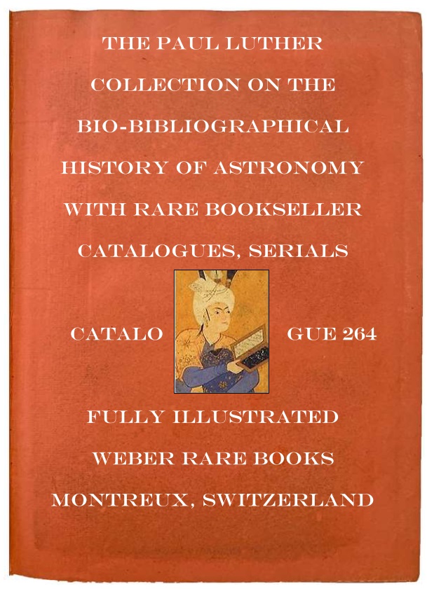 CATALOGUE 264: THE PAUL LUTHER COLLECTION ON THE BIO-BIBLIOGRAPHICAL HISTORY OF ASTRONOMY WITH RARE BOOKSELLER CATALOGUES, SERIALS 