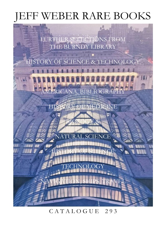 Catalogue 293: FURTHER SELECTIONS FROM THE BURNDY LIBRARY FOR THE HISTORY OF SCIENCE & TECHNOLOGY. MEDICAL HISTORY & MORE